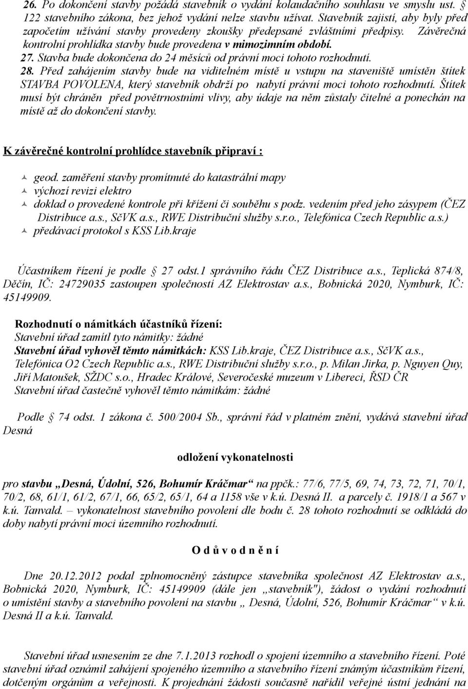 Stavba bude dokončena do 24 měsíců od právní moci tohoto rozhodnutí. 28.