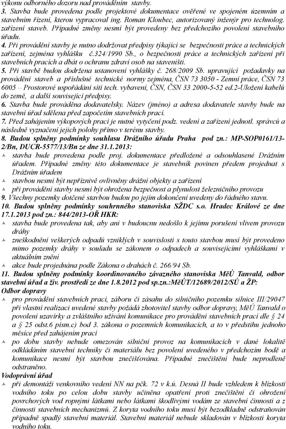 Při provádění stavby je nutno dodržovat předpisy týkající se bezpečnosti práce a technických zařízení, zejména vyhlášku č.324/1990 Sb.