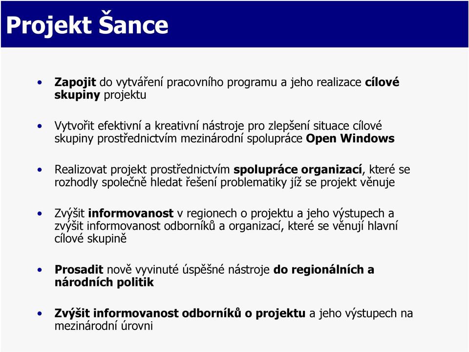 problematiky jíž se projekt věnuje Zvýšit informovanost v regionech o projektu a jeho výstupech a zvýšit informovanost odborníků a organizací, které se věnují