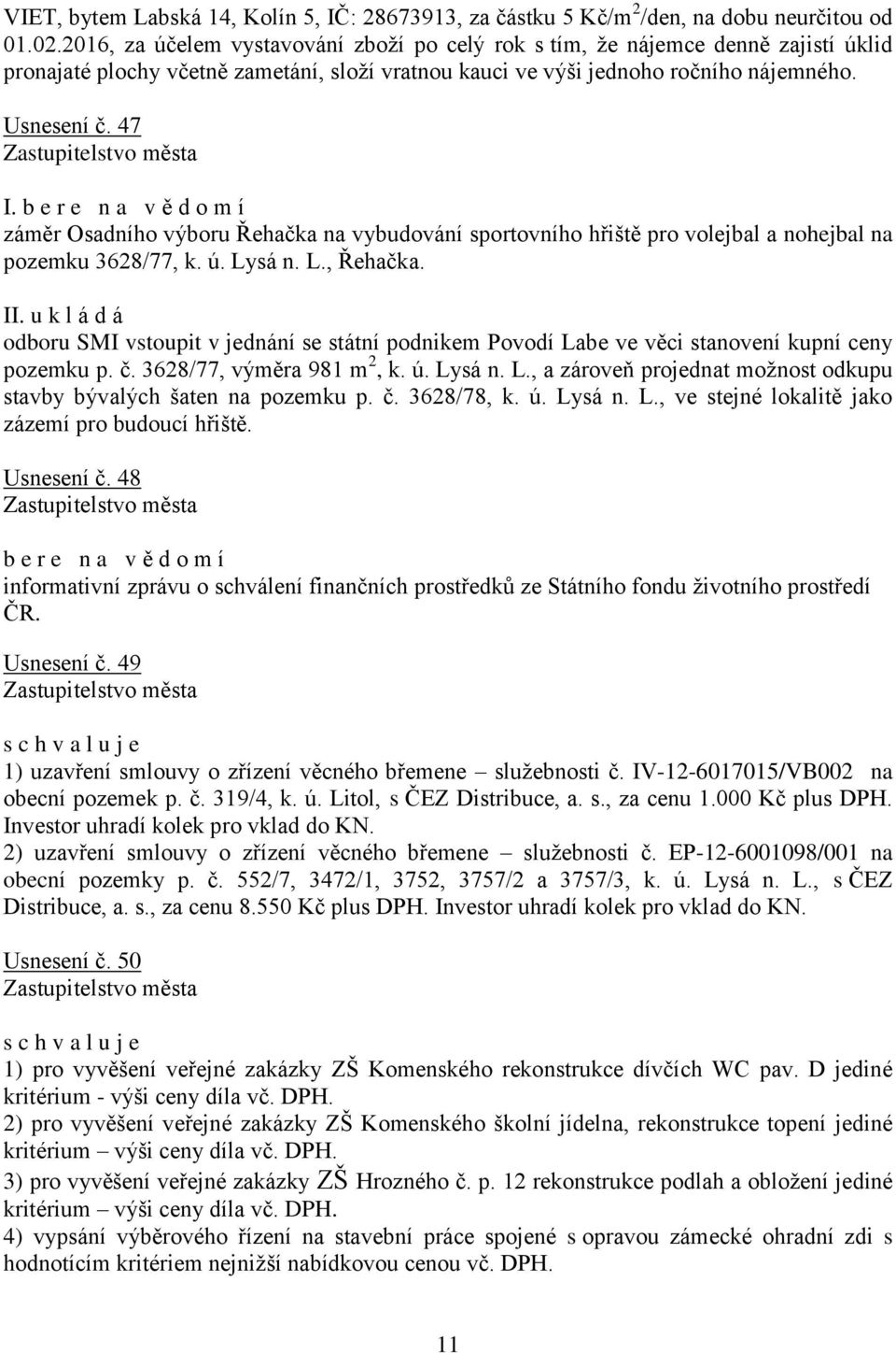 47 záměr Osadního výboru Řehačka na vybudování sportovního hřiště pro volejbal a nohejbal na pozemku 3628/77, k. ú. Lysá n. L., Řehačka. II.