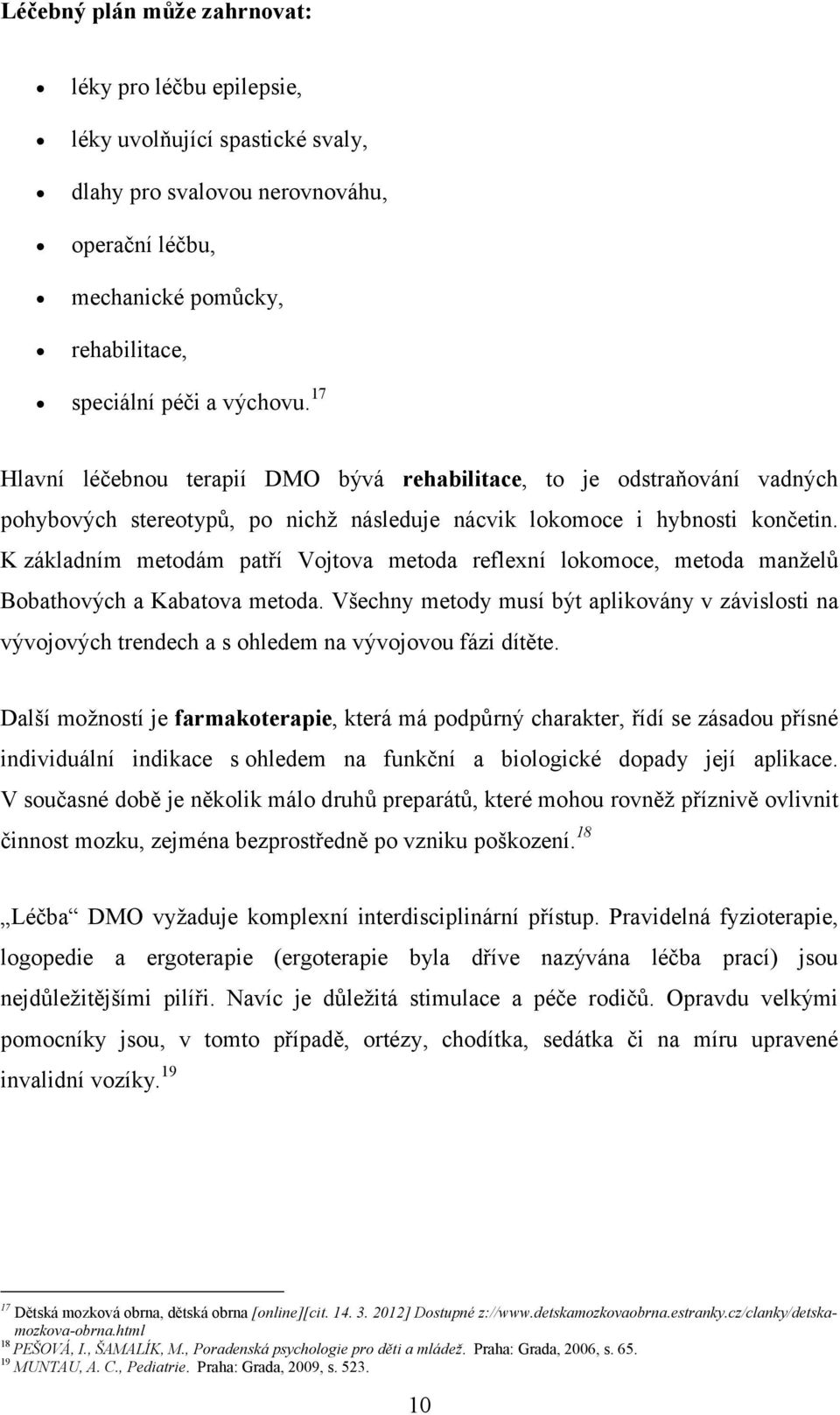 K základním metodám patří Vojtova metoda reflexní lokomoce, metoda manželů Bobathových a Kabatova metoda.