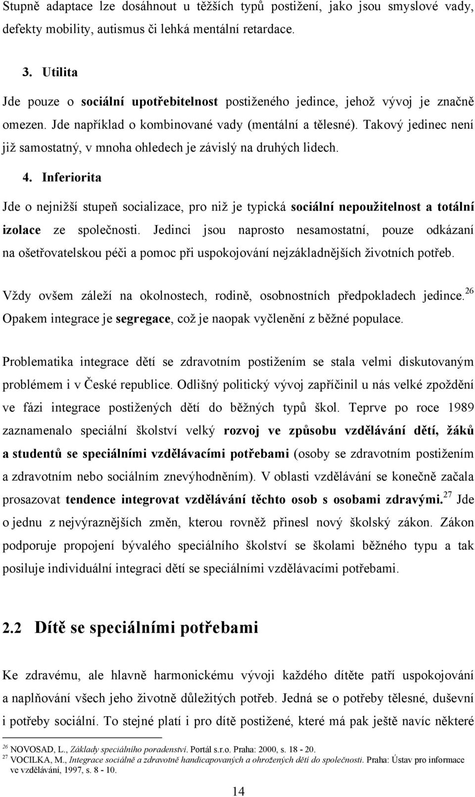 Takový jedinec není již samostatný, v mnoha ohledech je závislý na druhých lidech. 4.