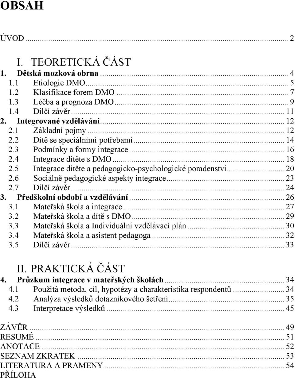 6 Sociálně pedagogické aspekty integrace...23 2.7 Dílčí závěr...24 3. Předškolní období a vzdělávání...26 3.1 Mateřská škola a integrace...27 3.2 Mateřská škola a dítě s DMO...29 3.