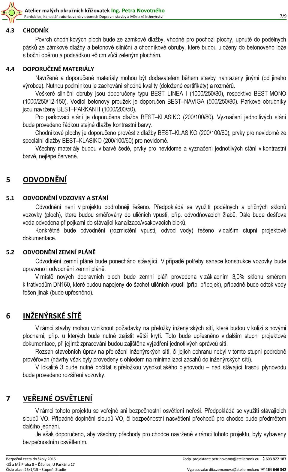 betonového lože s boční opěrou a podsádkou +6 cm vůči zeleným plochám. 4.4 DOPORUČENÉ MATERIÁLY Navržené a doporučené materiály mohou být dodavatelem během stavby nahrazeny jinými (od jiného výrobce).