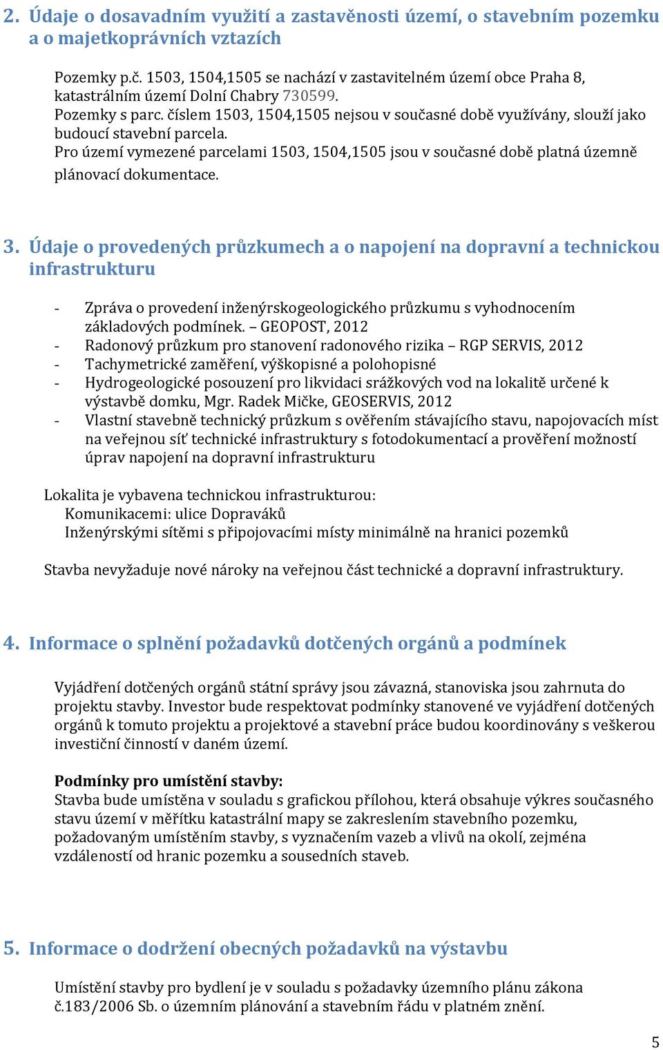 číslem 1503, 1504,1505 nejsou v současné době využívány, slouží jako budoucí stavební parcela. Pro území vymezené parcelami 1503, 1504,1505 jsou v současné době platná územně plánovací dokumentace. 3.