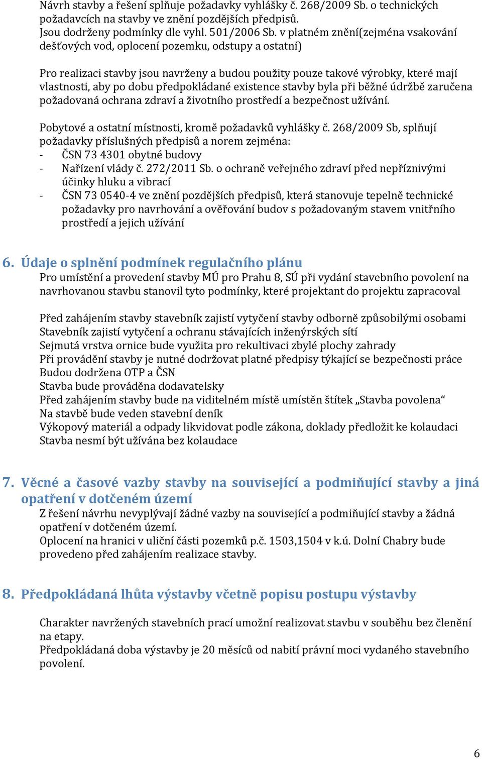 předpokládané existence stavby byla při běžné údržbě zaručena požadovaná ochrana zdraví a životního prostředí a bezpečnost užívání. Pobytové a ostatní místnosti, kromě požadavků vyhlášky č.