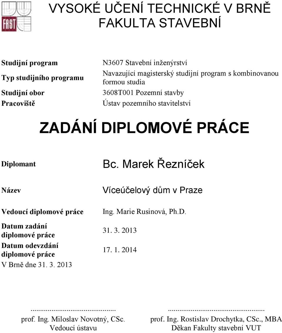 Marek Řezníček Název Vedoucí diplomové práce Datum zadání diplomové práce Datum odevzdání diplomové práce V Brně dne 31. 3. 2013 Víceúčelový dům v Praze Ing.