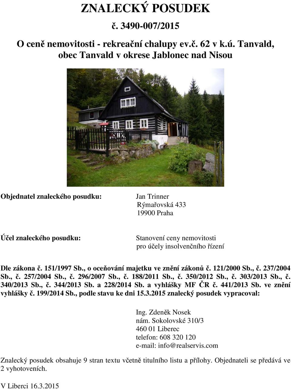 řízení Dle zákona č. 151/1997 Sb., o oceňování majetku ve znění zákonů č. 121/2000 Sb., č. 237/2004 Sb., č. 257/2004 Sb., č. 296/2007 Sb., č. 188/2011 Sb., č. 350/2012 Sb., č. 303/2013 Sb., č. 340/2013 Sb.