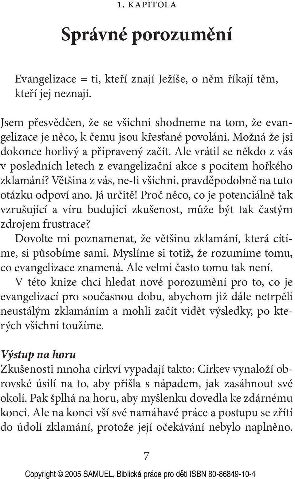 Ale vrátil se někdo z vás v posledních letech z evangelizační akce s pocitem hořkého zklamání? Většina z vás, ne-li všichni, pravděpodobně na tuto otázku odpoví ano. Já určitě!