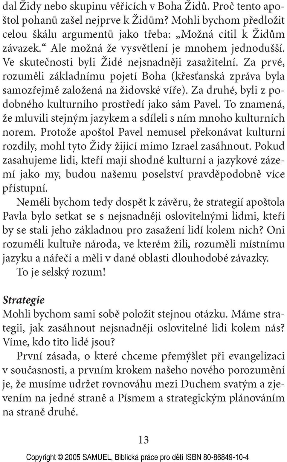 Za druhé, byli z podobného kulturního prostředí jako sám Pavel. To znamená, že mluvili stejným jazykem a sdíleli s ním mnoho kulturních norem.