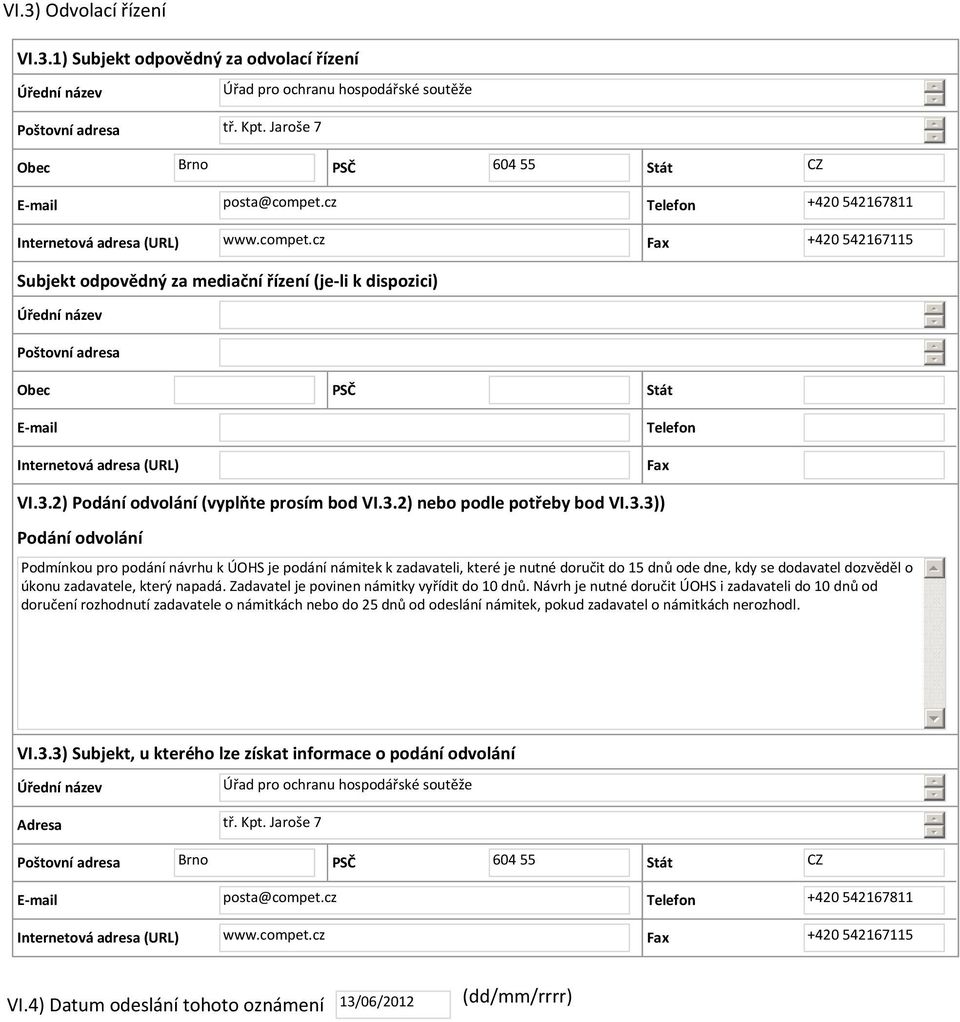 cz Telefon +420 4217811 Fax +420 421711 Subjekt odpovědný za mediační řízení (je-li k dispozici) Úřední název Poštovní adresa Obec PSČ Stát E-mail Internetová adresa (URL) Telefon Fax VI.3.