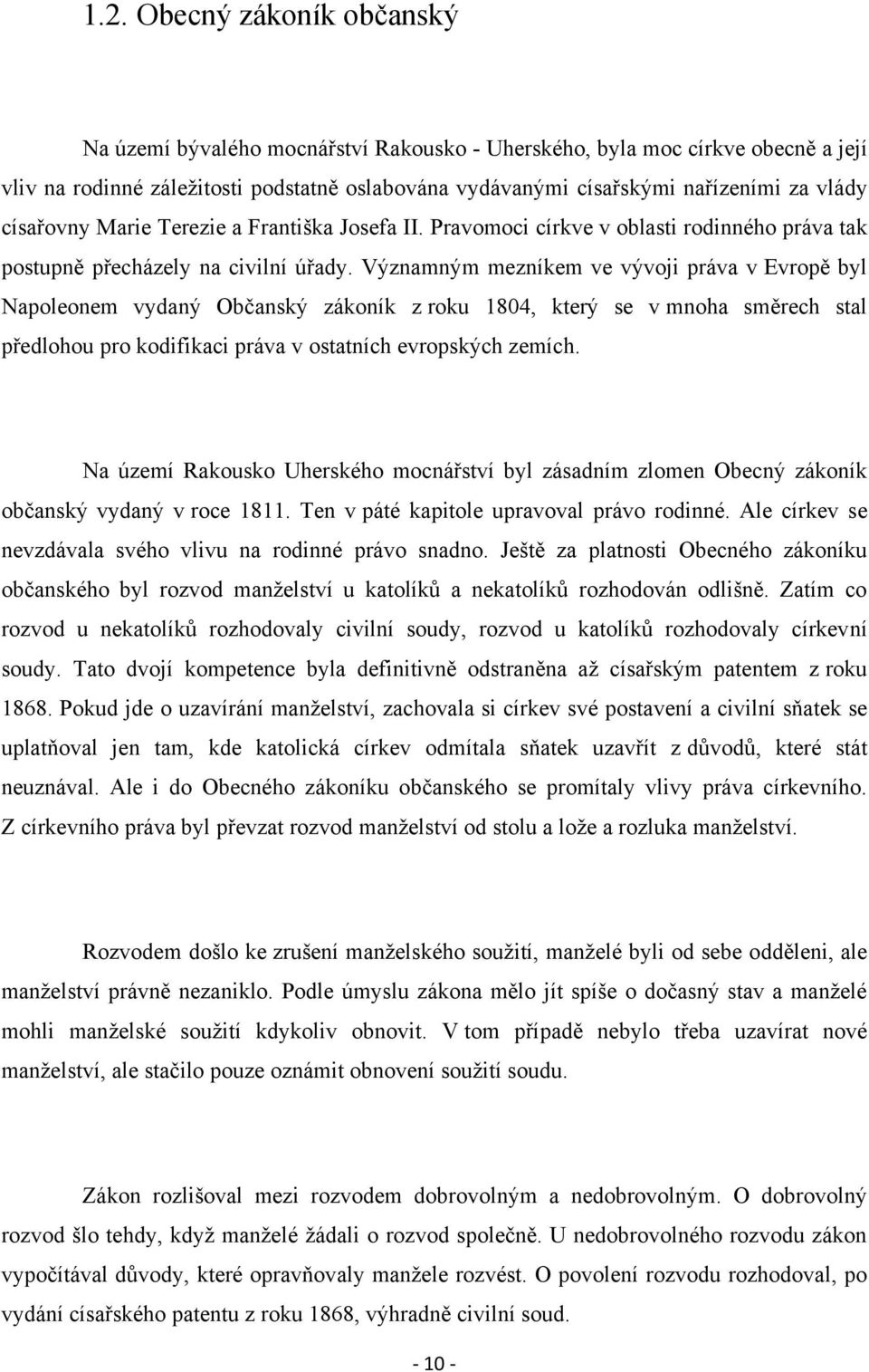 Významným mezníkem ve vývoji práva v Evropě byl Napoleonem vydaný Občanský zákoník z roku 1804, který se v mnoha směrech stal předlohou pro kodifikaci práva v ostatních evropských zemích.