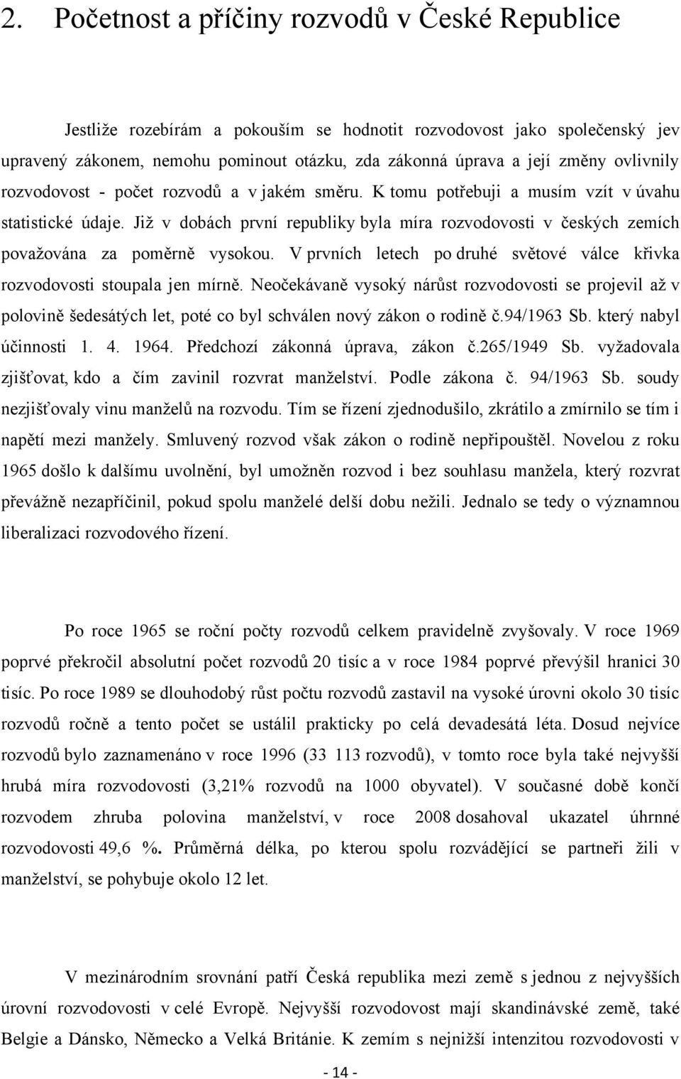 Jiţ v dobách první republiky byla míra rozvodovosti v českých zemích povaţována za poměrně vysokou. V prvních letech po druhé světové válce křivka rozvodovosti stoupala jen mírně.