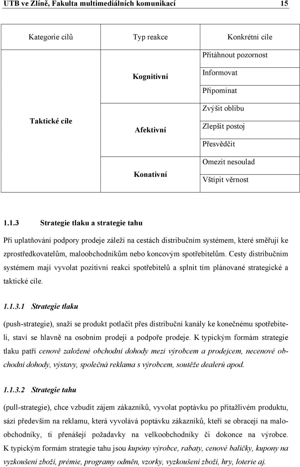 1.3 Strategie tlaku a strategie tahu Při uplatňování podpory prodeje záleží na cestách distribučním systémem, které směřují ke zprostředkovatelům, maloobchodníkům nebo koncovým spotřebitelům.