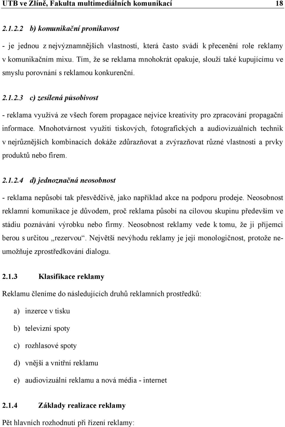 1.2.3 c) zesílená působivost - reklama využívá ze všech forem propagace nejvíce kreativity pro zpracování propagační informace.