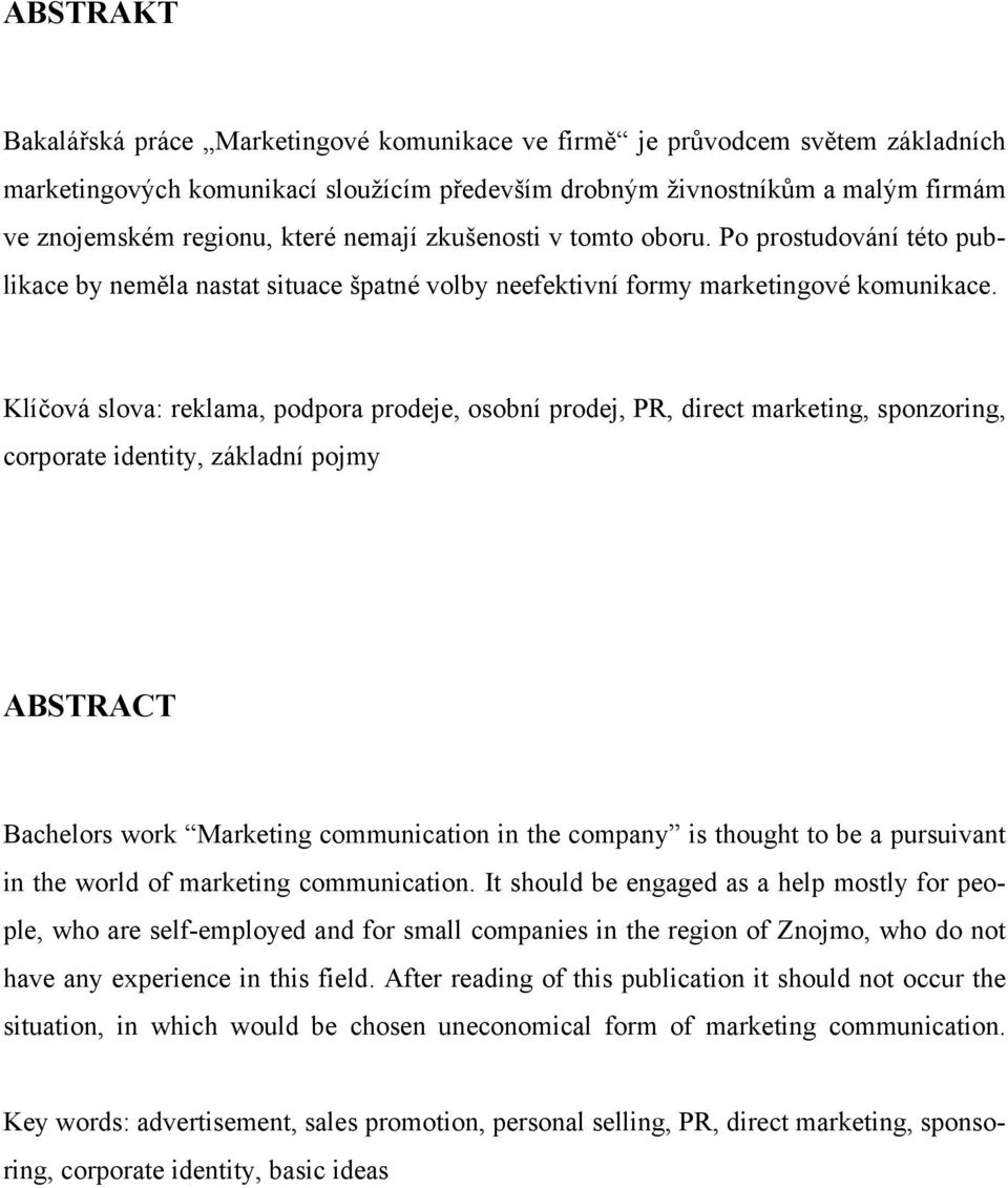 Klíčová slova: reklama, podpora prodeje, osobní prodej, PR, direct marketing, sponzoring, corporate identity, základní pojmy ABSTRACT Bachelors work Marketing communication in the company is thought