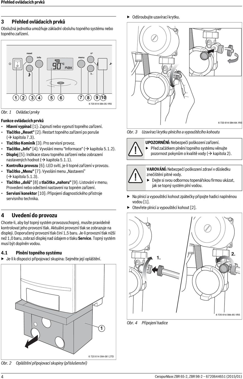 Tlačítko Kominík [3]: Pro servisní provoz. Tlačítko Info [4]: Vyvolání menu "Informace" ( kapitola 5.1.2). Displej [5]: Indikace stavu topného zařízení nebo zobrazení nastavených hodnot ( kapitola 5.