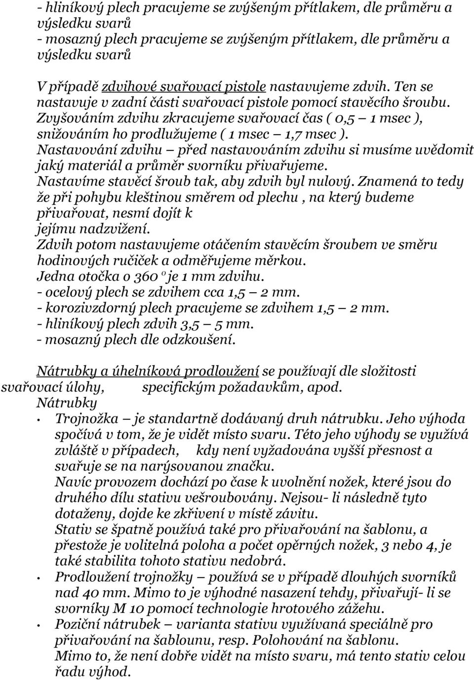 Nastavování zdvihu před nastavováním zdvihu si musíme uvědomit jaký materiál a průměr svorníku přivařujeme. Nastavíme stavěcí šroub tak, aby zdvih byl nulový.