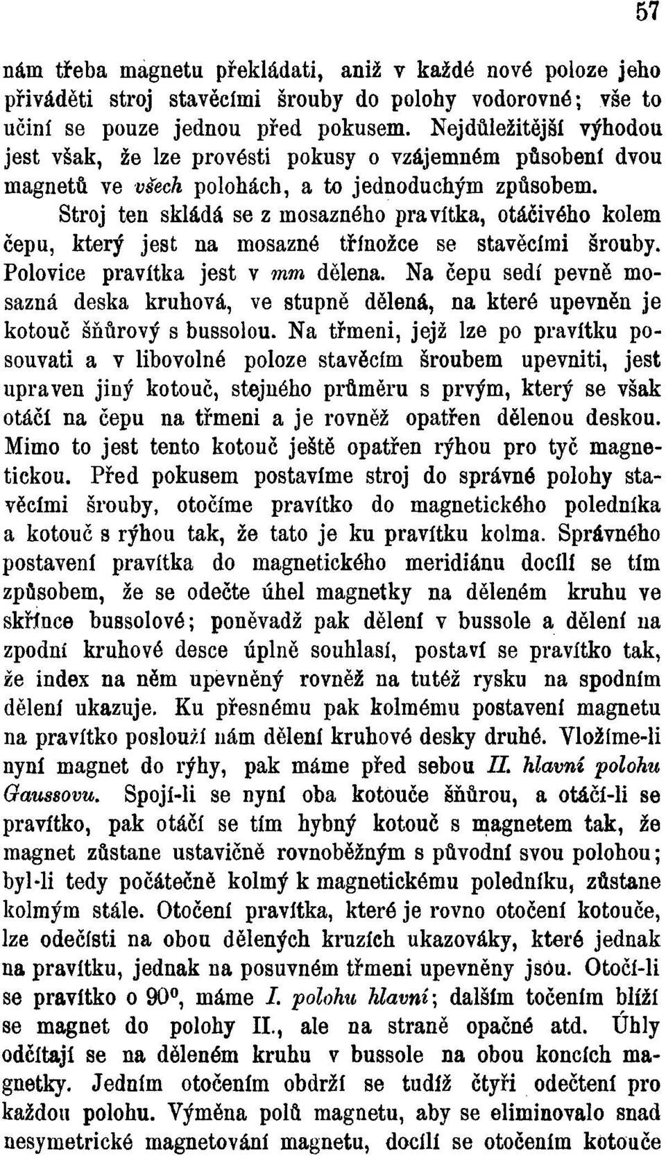 Stroj ten skládá se z mosazného pravítka, otáčivého kolem čepu, který jest na mosazné třínožce se stavěcími šrouby. Polovice pravítka jest v mm dělena.