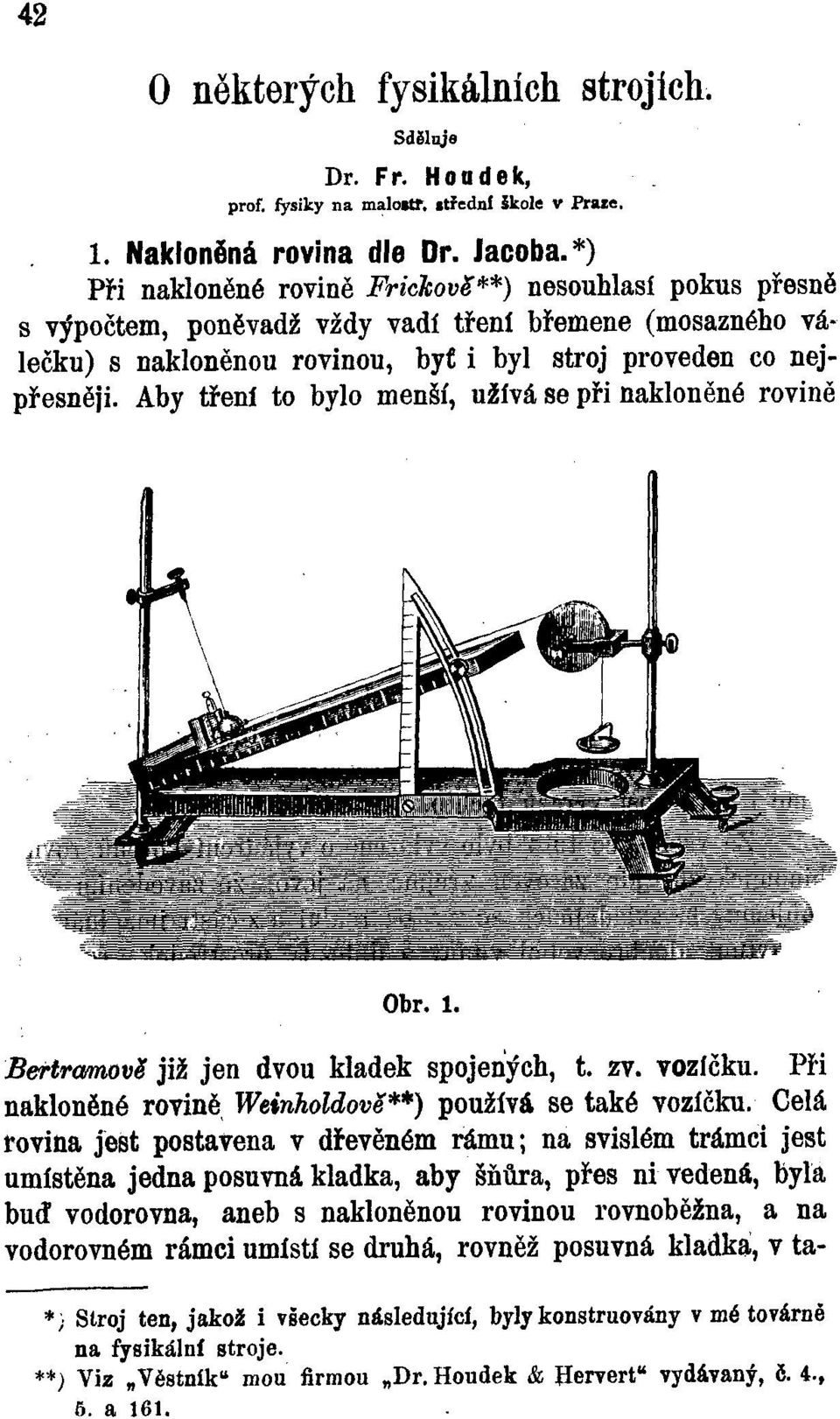 Aby tření to bylo menší, užívá se při nakloněné rovině Obr. 1. BertramovS již jen dvou kladek spojených, t. zv. vozíčku. Při nakloněné rovině Weinholdove**) používá se také vozíčku.