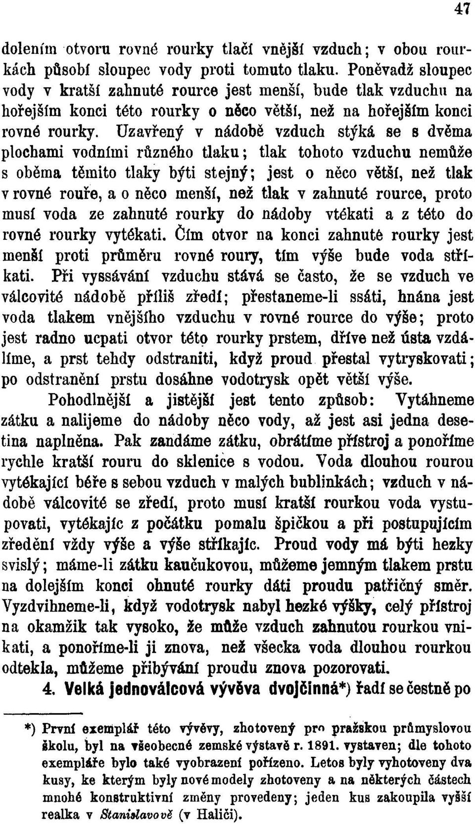 Uzavřený v nádobě vzduch stýká se s dvěma plochami vodními různého tlaku; tlak tohoto vzduchu nemůže s oběma těmito tlaky býti stejný; jest o něco větší, než tlak v rovné rouře, a o něco menší, než