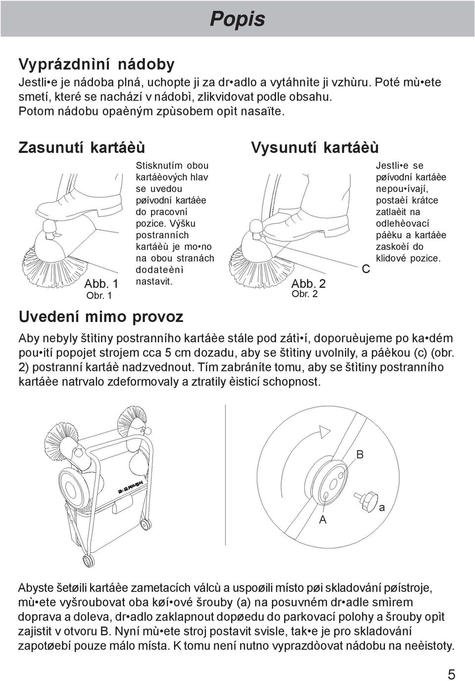 Výšku postranních kartáèù je mo no na obou stranách dodateènì nastavit. Obr. 1 Obr.