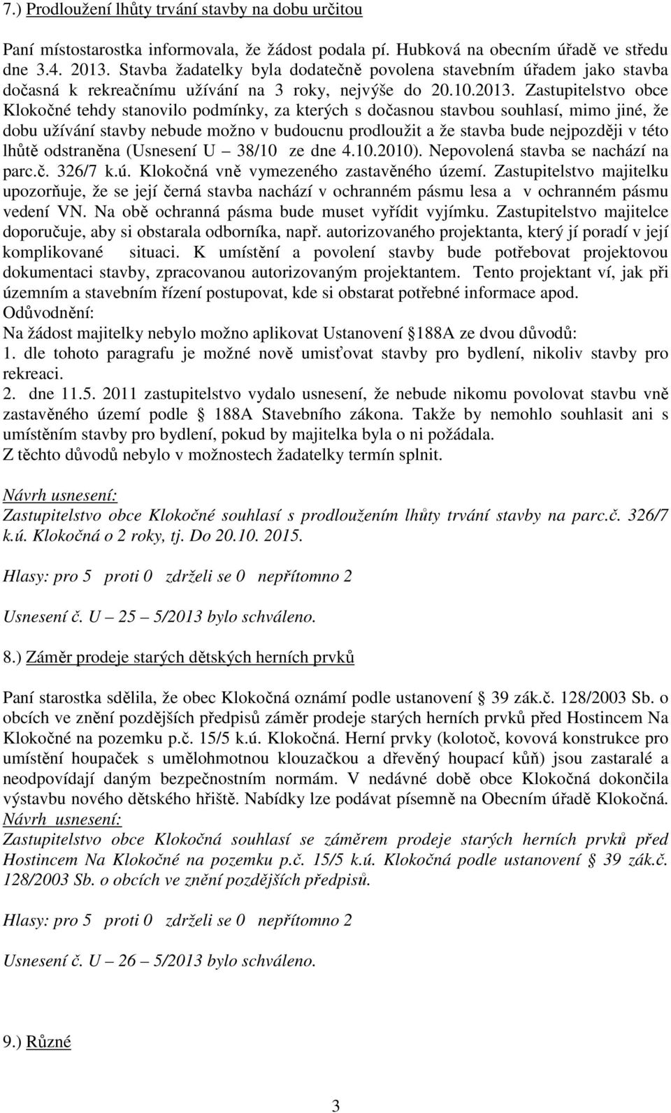 Zastupitelstvo obce Klokočné tehdy stanovilo podmínky, za kterých s dočasnou stavbou souhlasí, mimo jiné, že dobu užívání stavby nebude možno v budoucnu prodloužit a že stavba bude nejpozději v této