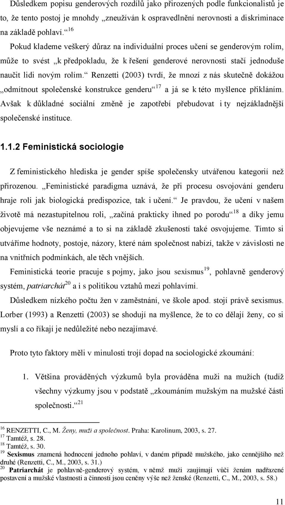 Renzetti (2003) tvrdí, ţe mnozí z nás skutečně dokáţou odmítnout společenské konstrukce genderu 17 a já se k této myšlence přikláním.