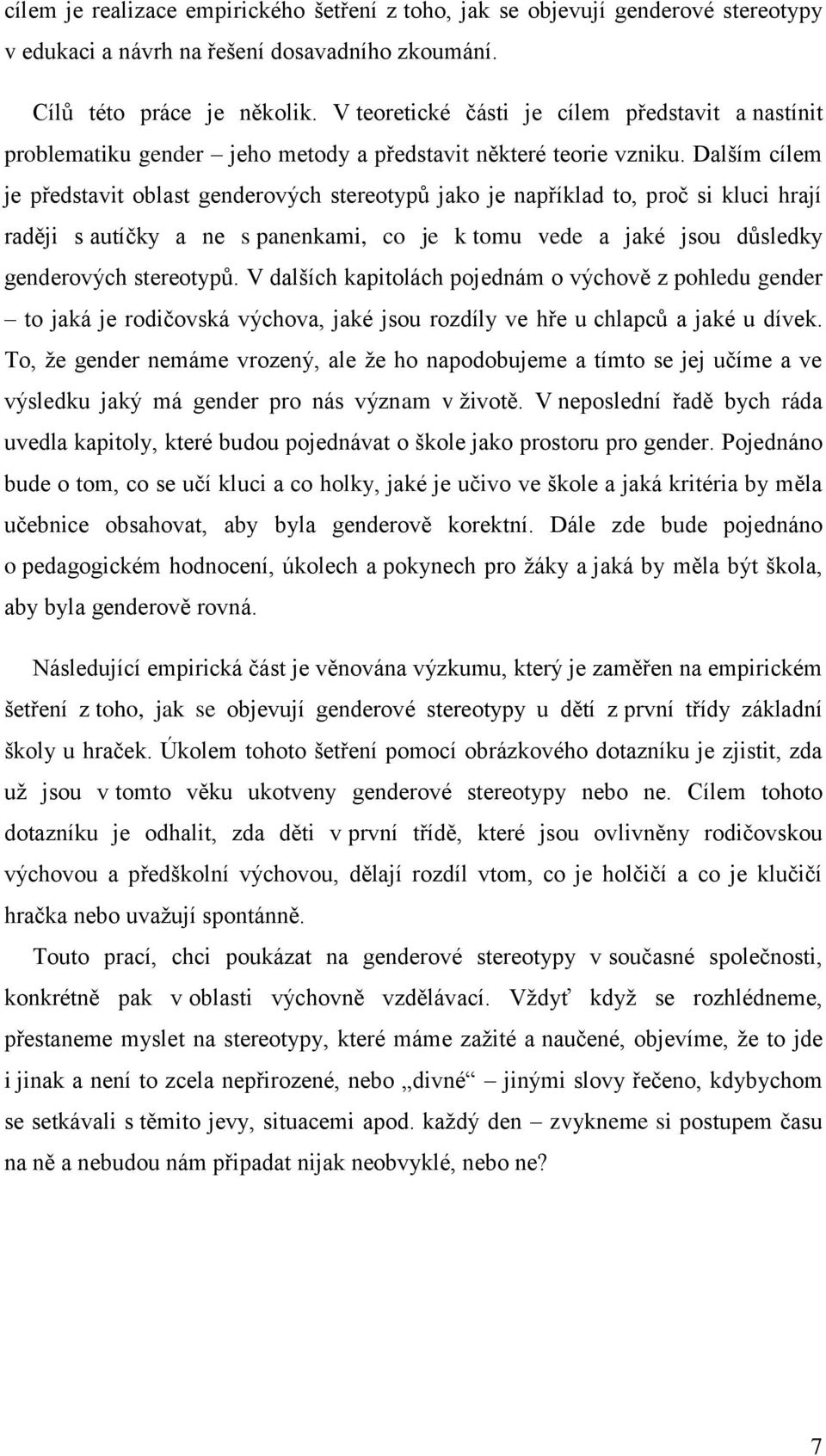 Dalším cílem je představit oblast genderových stereotypů jako je například to, proč si kluci hrají raději s autíčky a ne s panenkami, co je k tomu vede a jaké jsou důsledky genderových stereotypů.