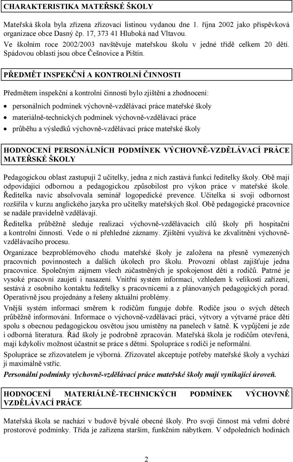 PŘEDMĚT INSPEKČNÍ A KONTROLNÍ ČINNOSTI Předmětem inspekční a kontrolní činnosti bylo zjištění a zhodnocení: personálních podmínek výchovně-vzdělávací práce mateřské školy materiálně-technických