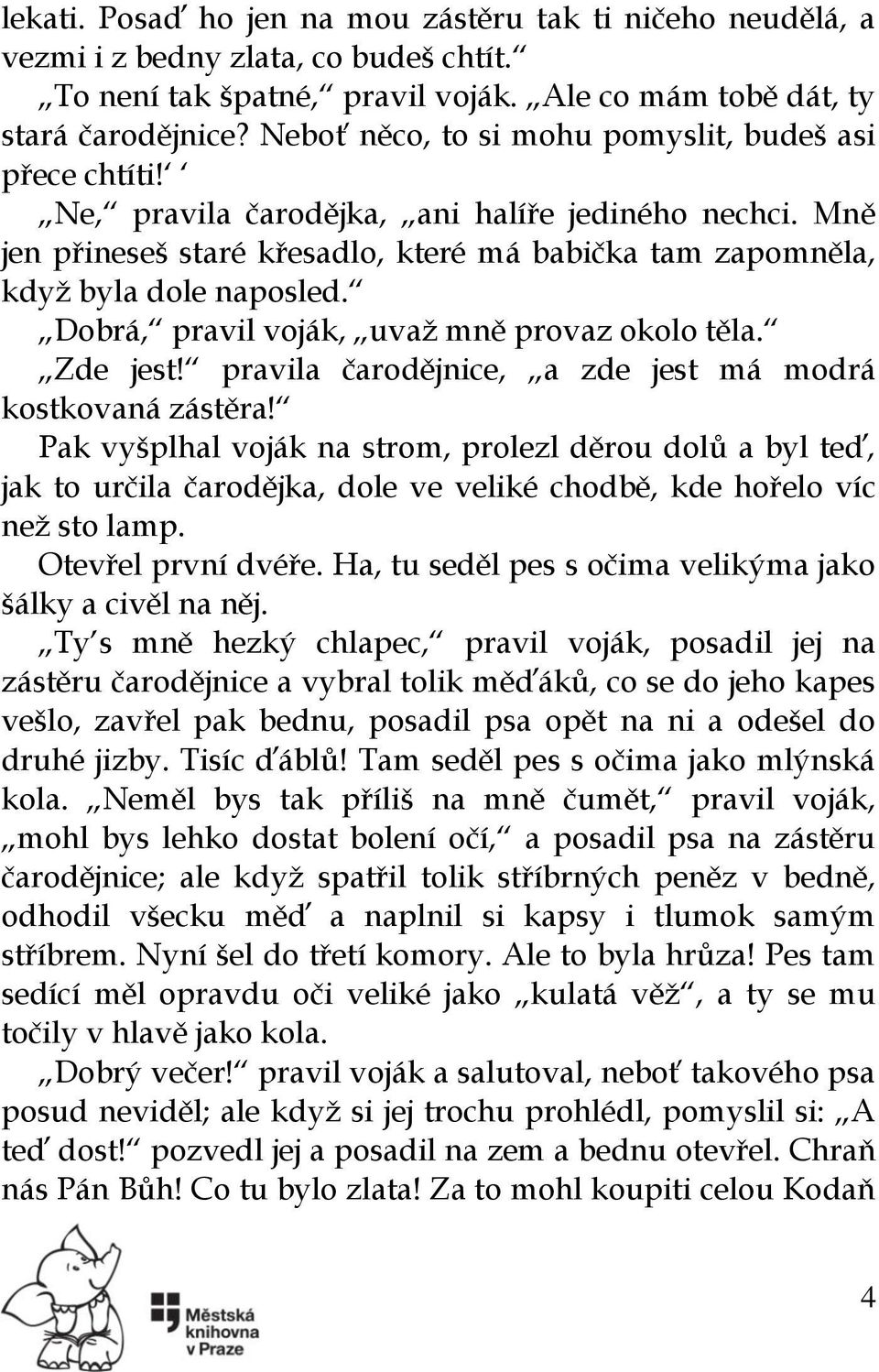 Dobrá, pravil voják, uvaţ mně provaz okolo těla. Zde jest! pravila čarodějnice, a zde jest má modrá kostkovaná zástěra!