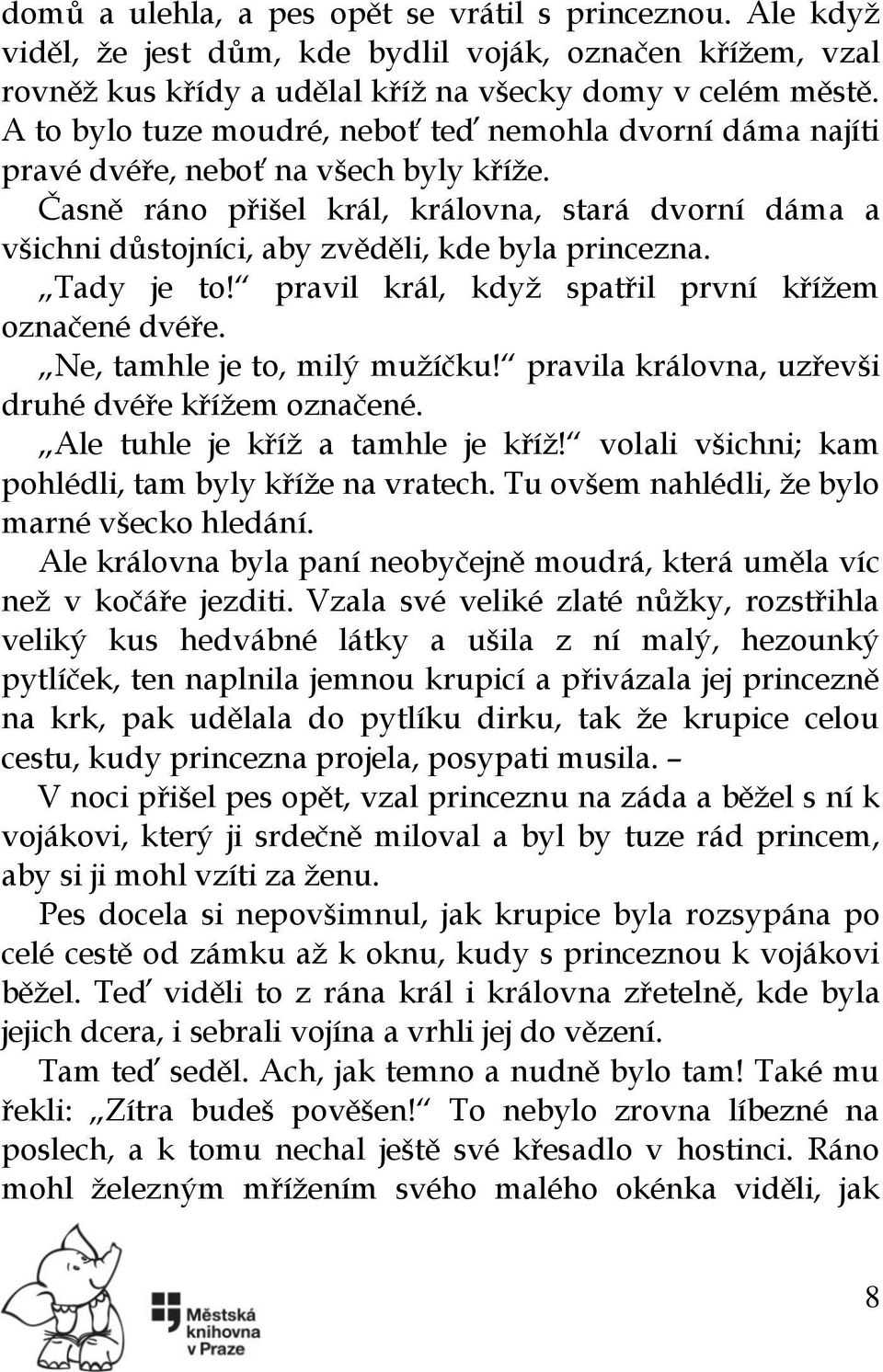 Časně ráno přišel král, královna, stará dvorní dáma a všichni důstojníci, aby zvěděli, kde byla princezna. Tady je to! pravil král, kdyţ spatřil první kříţem označené dvéře.