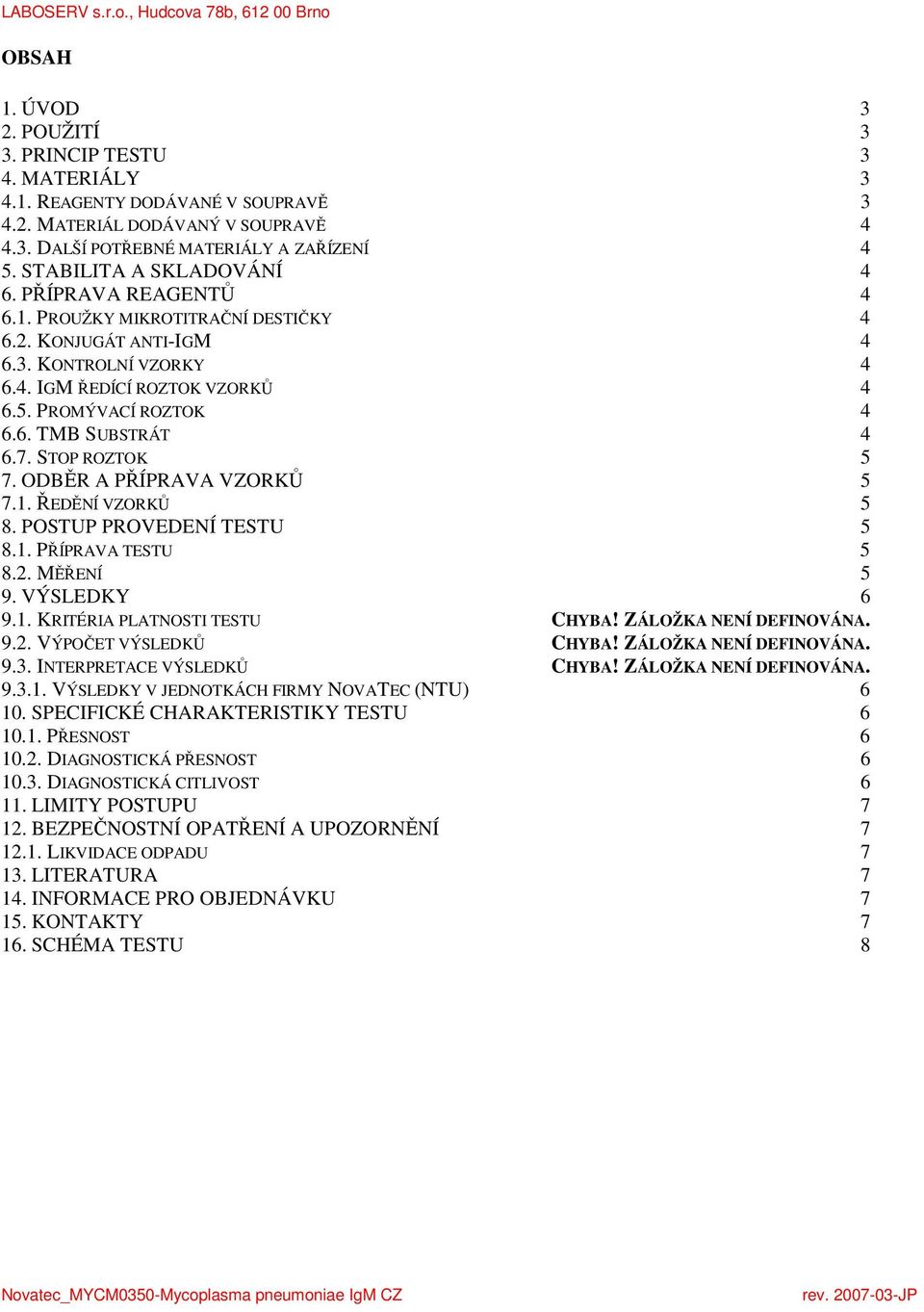 7. STOP ROZTOK 5 7. ODBĚR A PŘÍPRAVA VZORKŮ 5 7.1. ŘEDĚNÍ VZORKŮ 5 8. POSTUP PROVEDENÍ TESTU 5 8.1. PŘÍPRAVA TESTU 5 8.2. MĚŘENÍ 5 9. VÝSLEDKY 6 9.1. KRITÉRIA PLATNOSTI TESTU CHYBA!