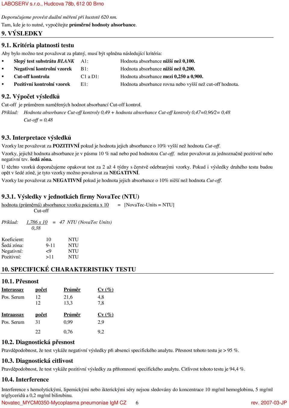 Negativní kontrolní vzorek B1: Hodnota absorbance nižší než 0,200. Cut-off kontrola C1 a D1: Hodnota absorbance mezi 0,250 a 0,900.