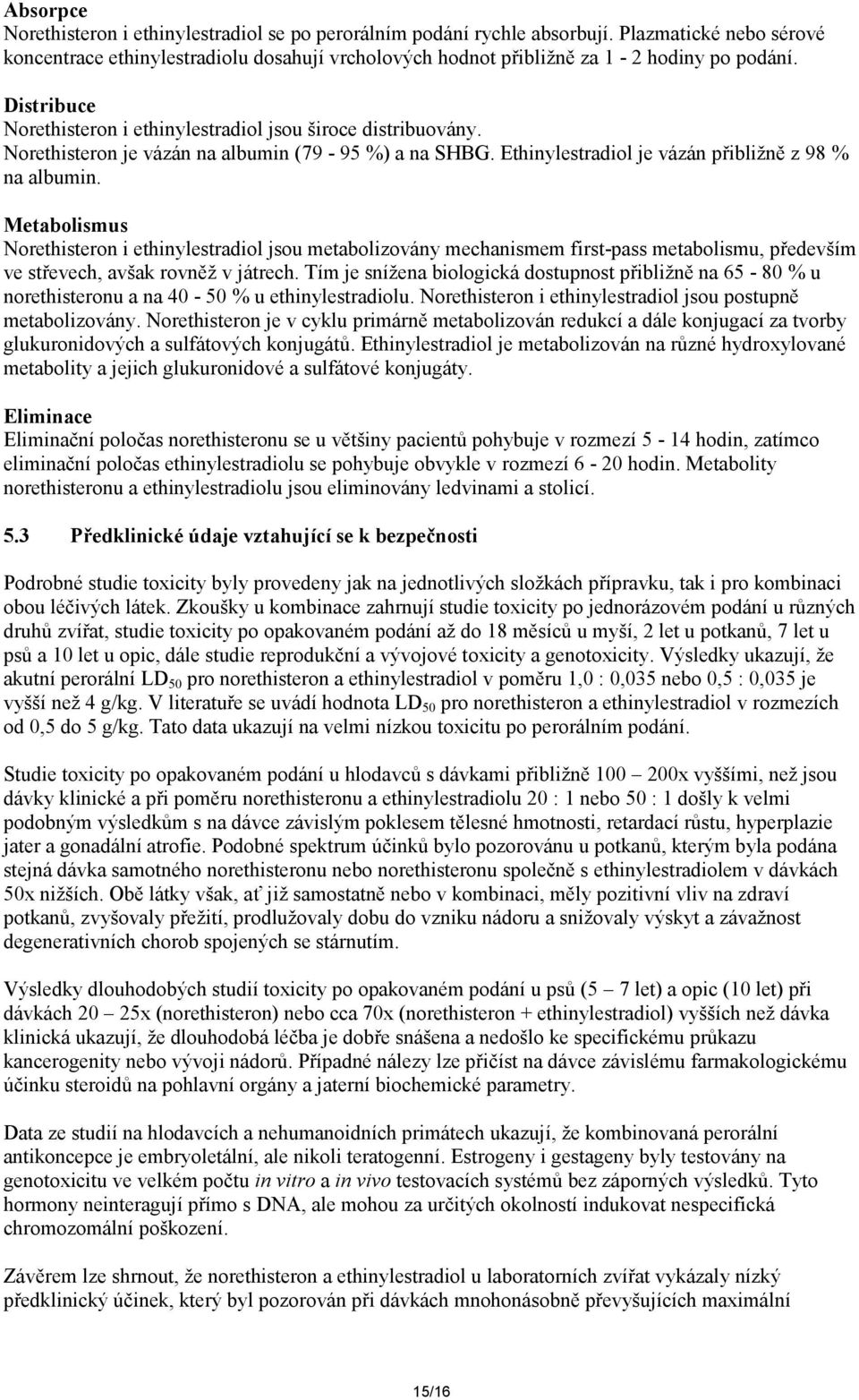 Metabolismus Norethisteron i ethinylestradiol jsou metabolizovány mechanismem first-pass metabolismu, především ve střevech, avšak rovněž v játrech.