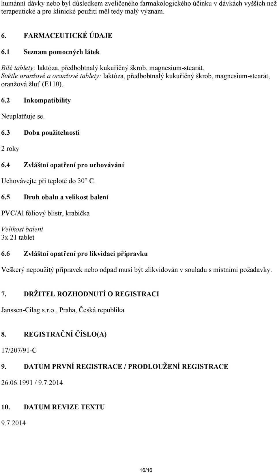 Světle oranžové a oranžové tablety: laktóza, předbobtnalý kukuřičný škrob, magnesium-stearát, oranžová žluť (E110). 6.2 Inkompatibility Neuplatňuje se. 6.3 Doba použitelnosti 2 roky 6.