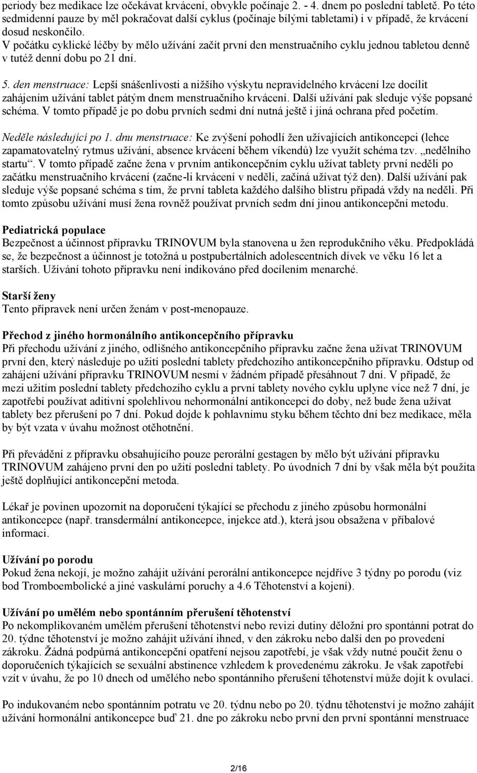 V počátku cyklické léčby by mělo užívání začít první den menstruačního cyklu jednou tabletou denně v tutéž denní dobu po 21 dní. 5.