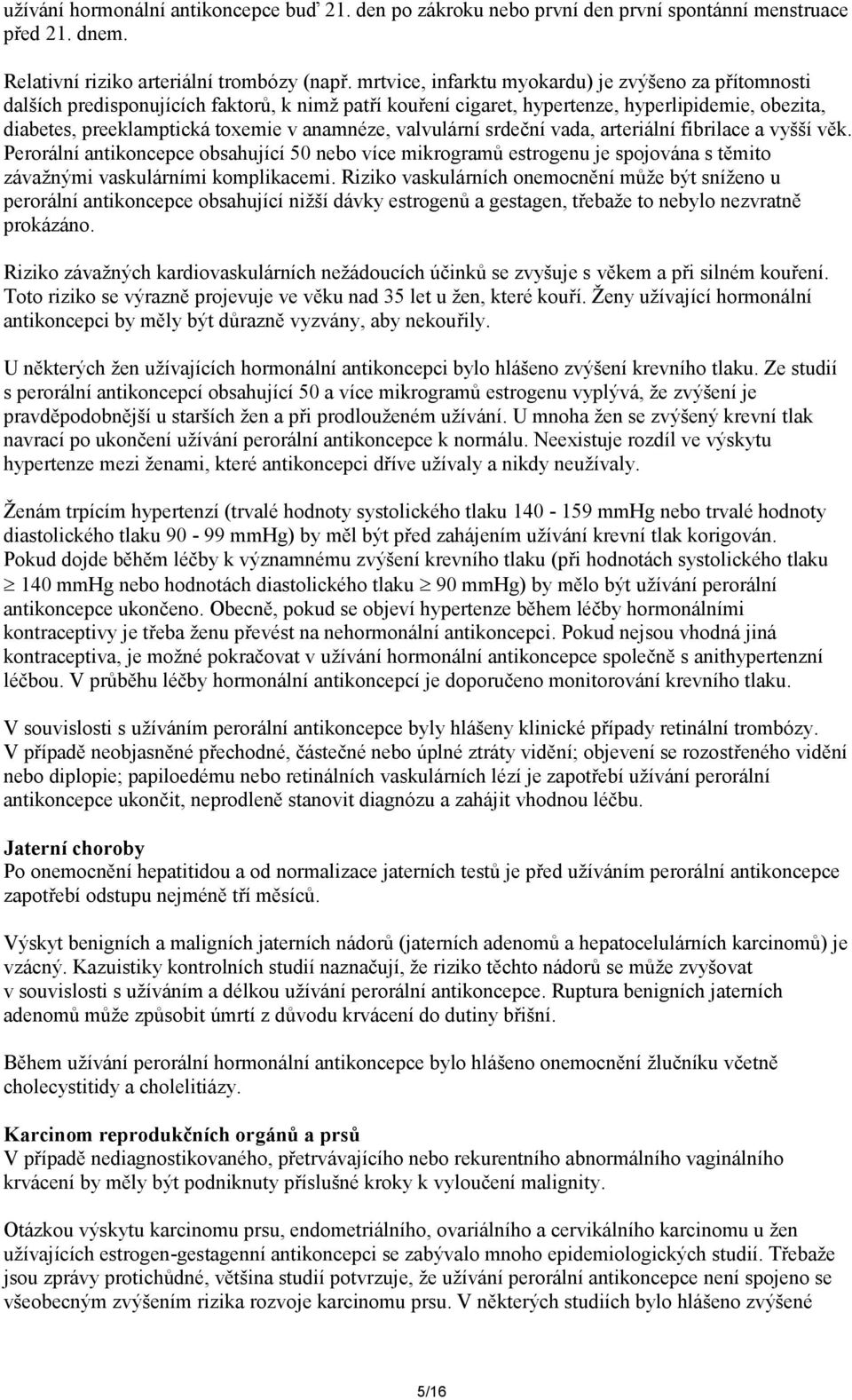 valvulární srdeční vada, arteriální fibrilace a vyšší věk. Perorální antikoncepce obsahující 50 nebo více mikrogramů estrogenu je spojována s těmito závažnými vaskulárními komplikacemi.