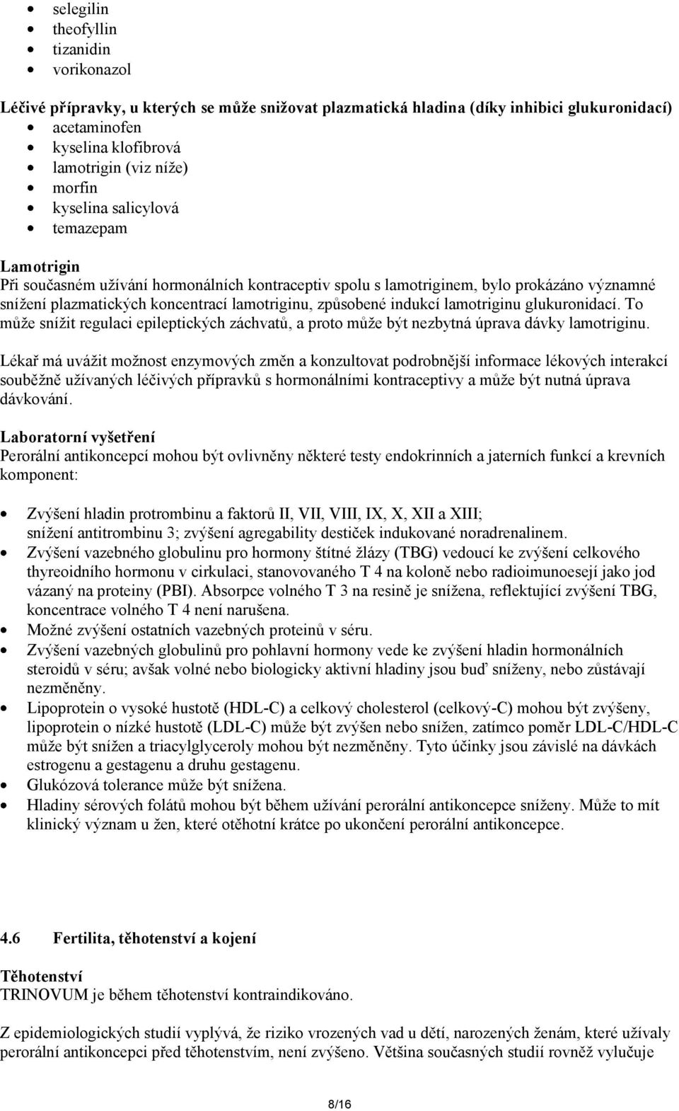 lamotriginu glukuronidací. To může snížit regulaci epileptických záchvatů, a proto může být nezbytná úprava dávky lamotriginu.