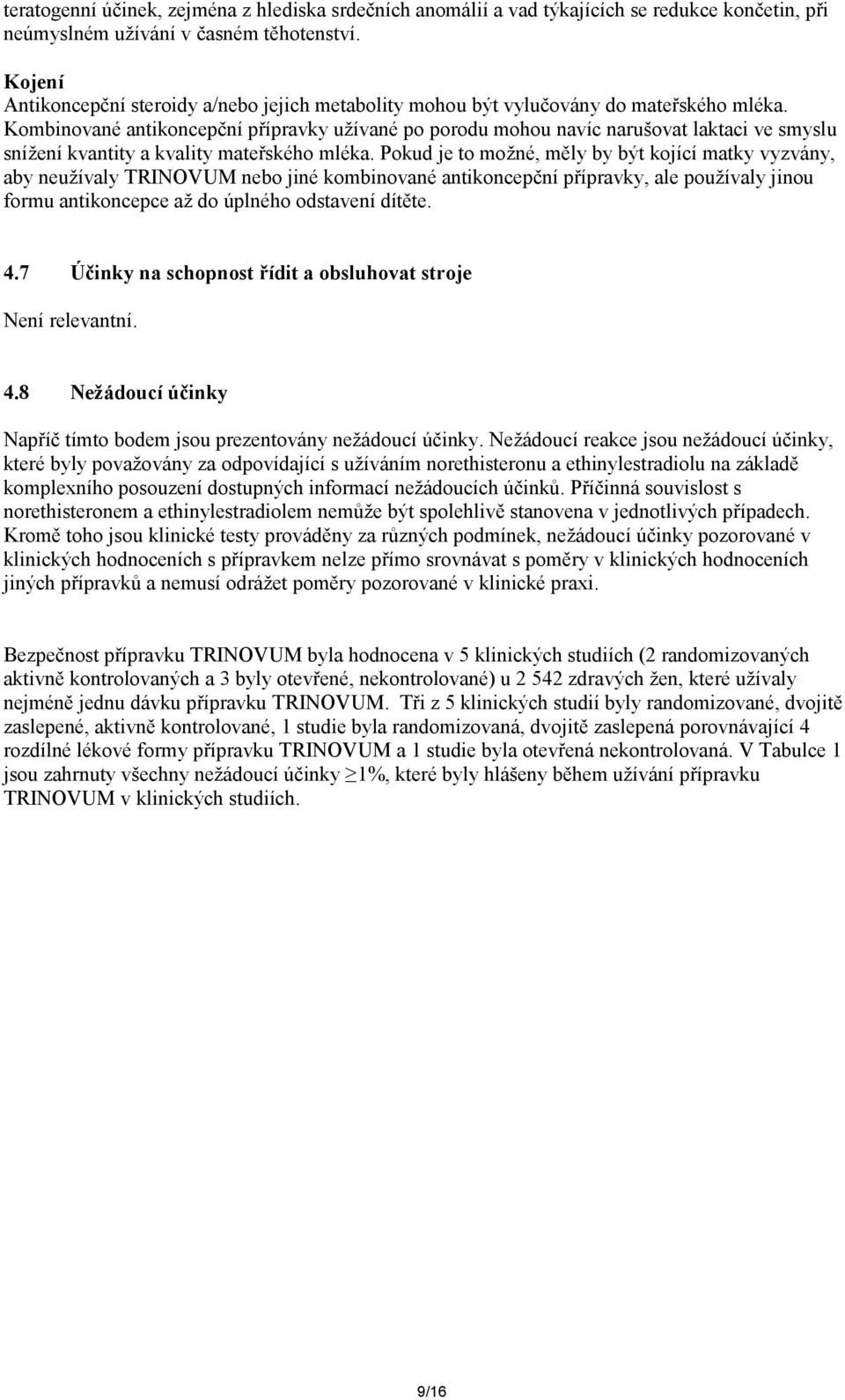 Kombinované antikoncepční přípravky užívané po porodu mohou navíc narušovat laktaci ve smyslu snížení kvantity a kvality mateřského mléka.