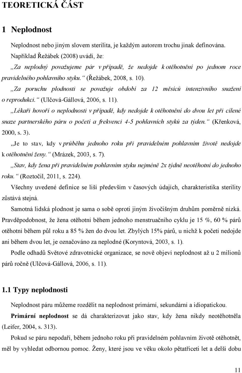 ,,Za poruchu plodnosti se považuje období za 12 měsíců intenzivního snažení o reprodukci. (Ulčová-Gállová, 2006, s. 11).