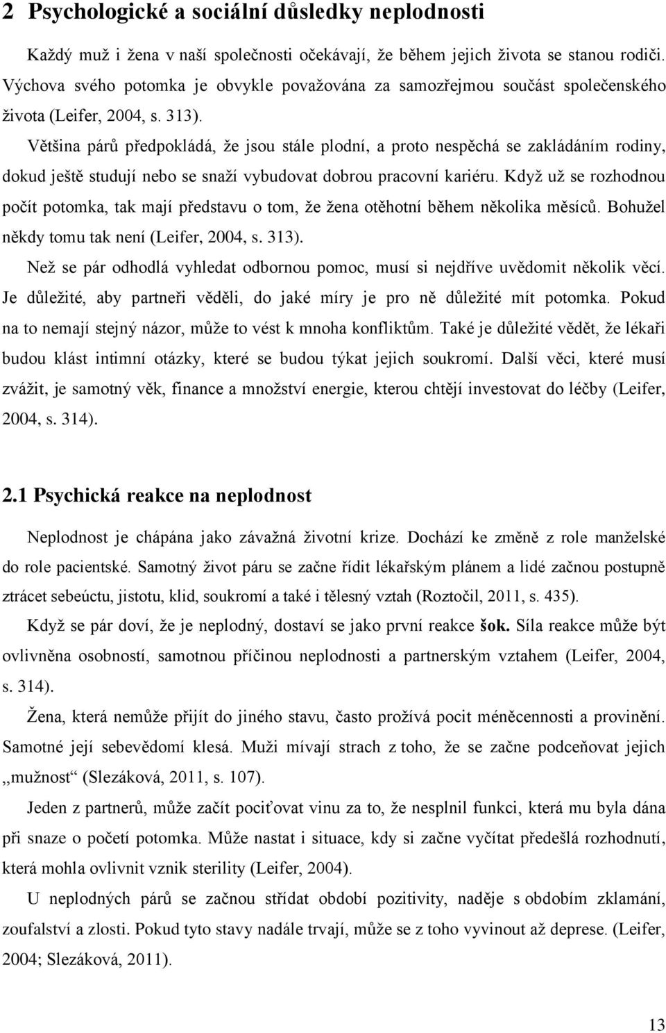 Většina párů předpokládá, že jsou stále plodní, a proto nespěchá se zakládáním rodiny, dokud ještě studují nebo se snaží vybudovat dobrou pracovní kariéru.