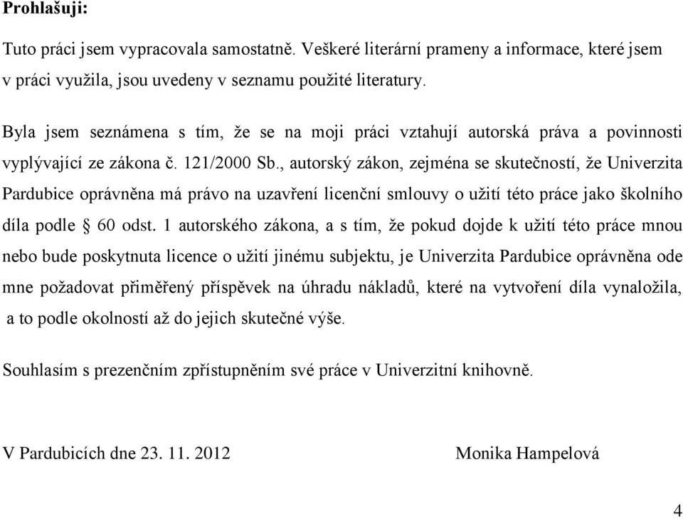 , autorský zákon, zejména se skutečností, že Univerzita Pardubice oprávněna má právo na uzavření licenční smlouvy o užití této práce jako školního díla podle 60 odst.