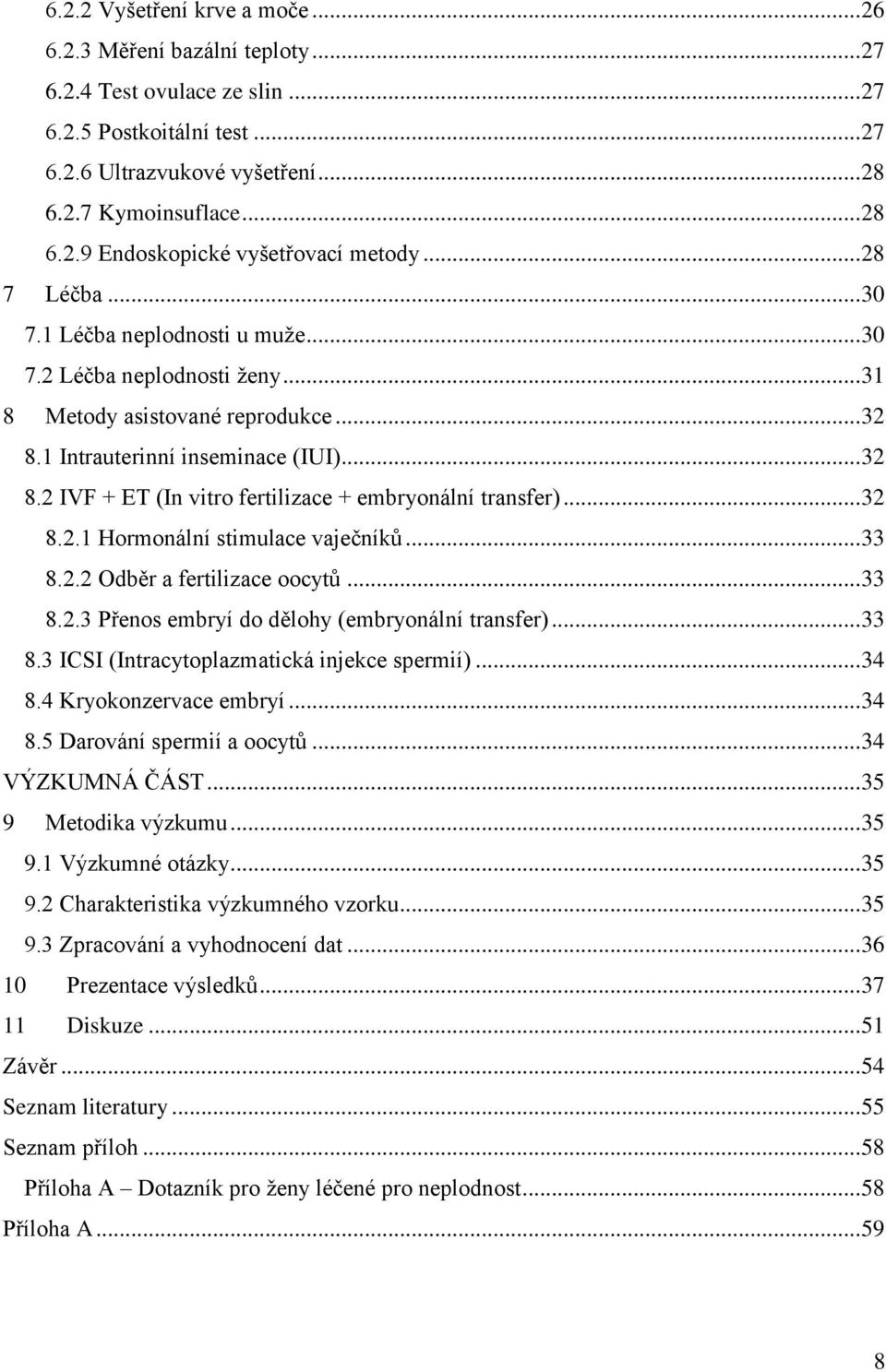 .. 32 8.2.1 Hormonální stimulace vaječníků... 33 8.2.2 Odběr a fertilizace oocytů... 33 8.2.3 Přenos embryí do dělohy (embryonální transfer)... 33 8.3 ICSI (Intracytoplazmatická injekce spermií).