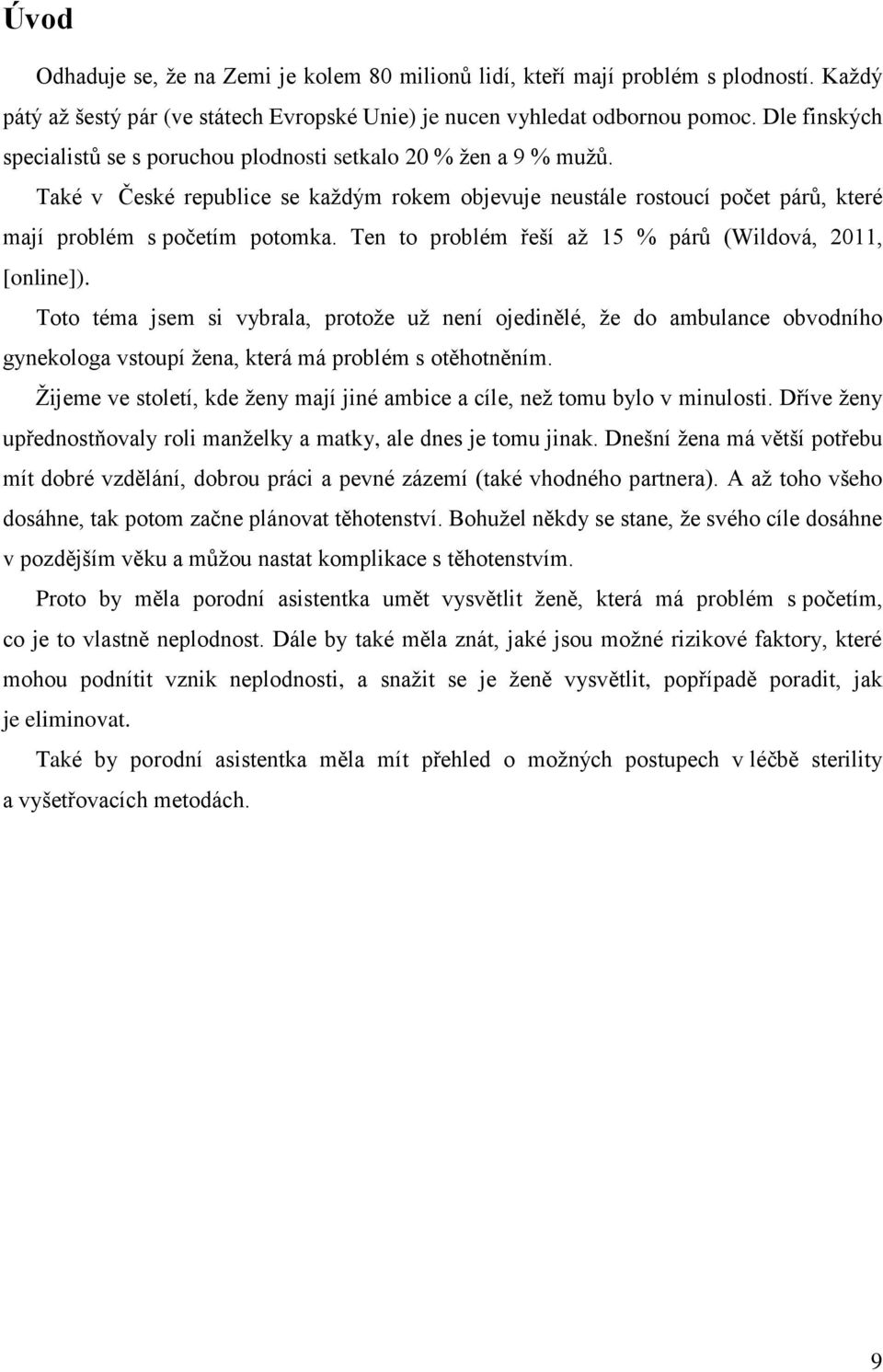 Ten to problém řeší až 15 % párů (Wildová, 2011, [online]). Toto téma jsem si vybrala, protože už není ojedinělé, že do ambulance obvodního gynekologa vstoupí žena, která má problém s otěhotněním.