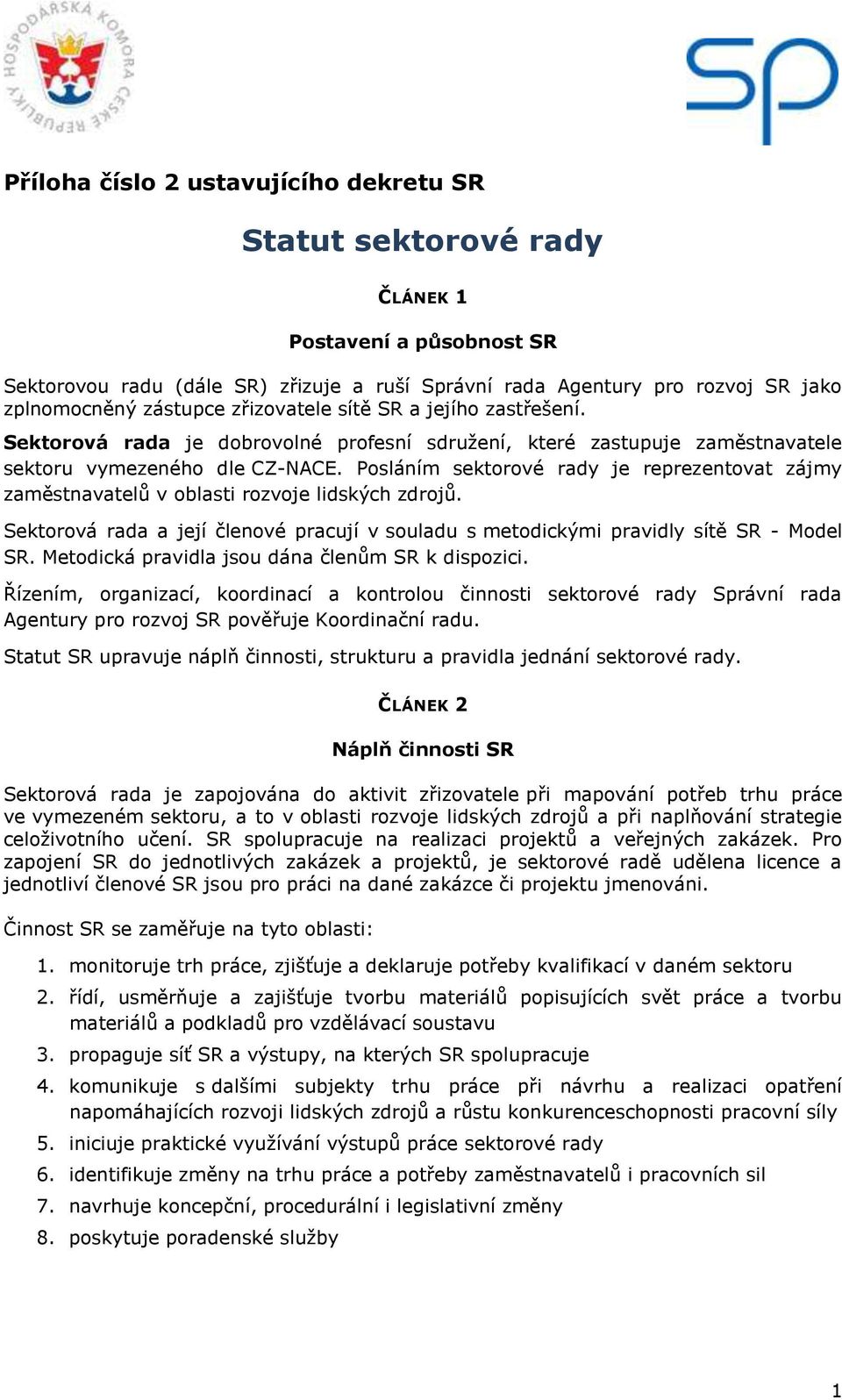 Posláním sektorové rady je reprezentovat zájmy zaměstnavatelů v oblasti rozvoje lidských zdrojů. Sektorová rada a její členové pracují v souladu s metodickými pravidly sítě SR - Model SR.