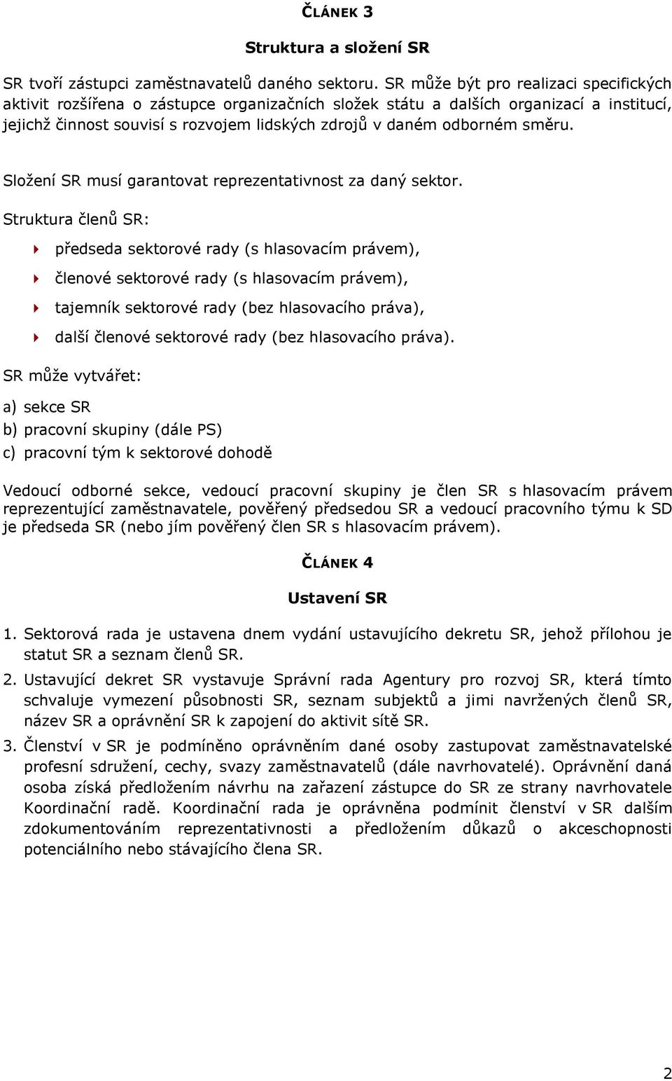 směru. Složení SR musí garantovat reprezentativnost za daný sektor.