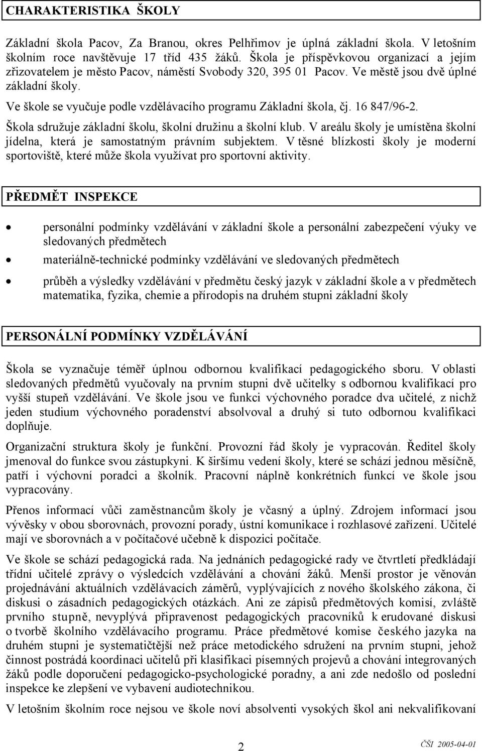 Ve škole se vyučuje podle vzdělávacího programu Základní škola, čj. 16 847/96-2. Škola sdružuje základní školu, školní družinu a školní klub.