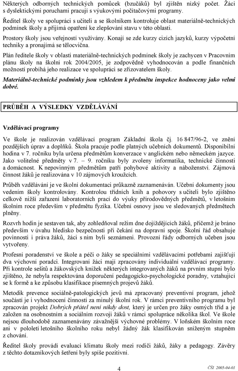 Prostory školy jsou veřejností využívány. Konají se zde kurzy cizích jazyků, kurzy výpočetní techniky a pronajímá se tělocvična.