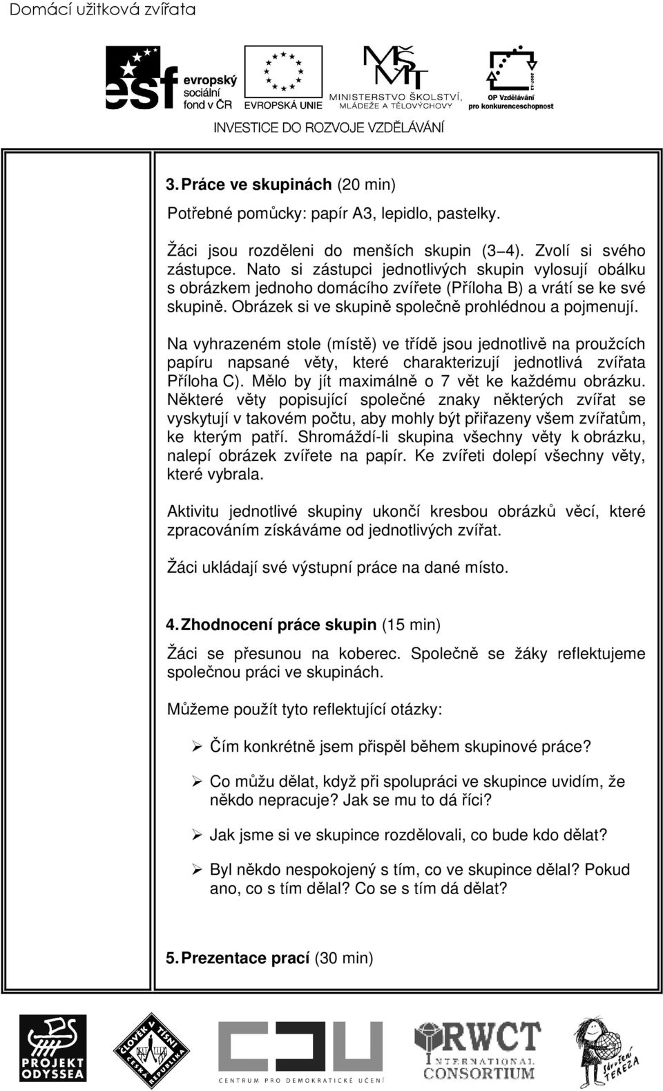 Na vyhrazeném stole (místě) ve třídě jsou jednotlivě na proužcích papíru napsané věty, které charakterizují jednotlivá zvířata Příloha C). Mělo by jít maximálně o 7 vět ke každému obrázku.